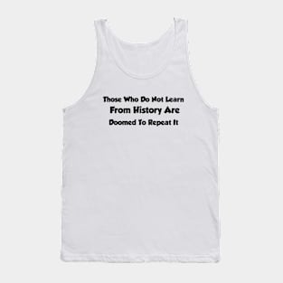 Those Who Do Not Learn From History Are Doomed To Repeat It Tank Top